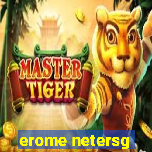 erome netersg